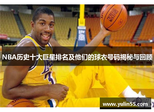 NBA历史十大巨星排名及他们的球衣号码揭秘与回顾